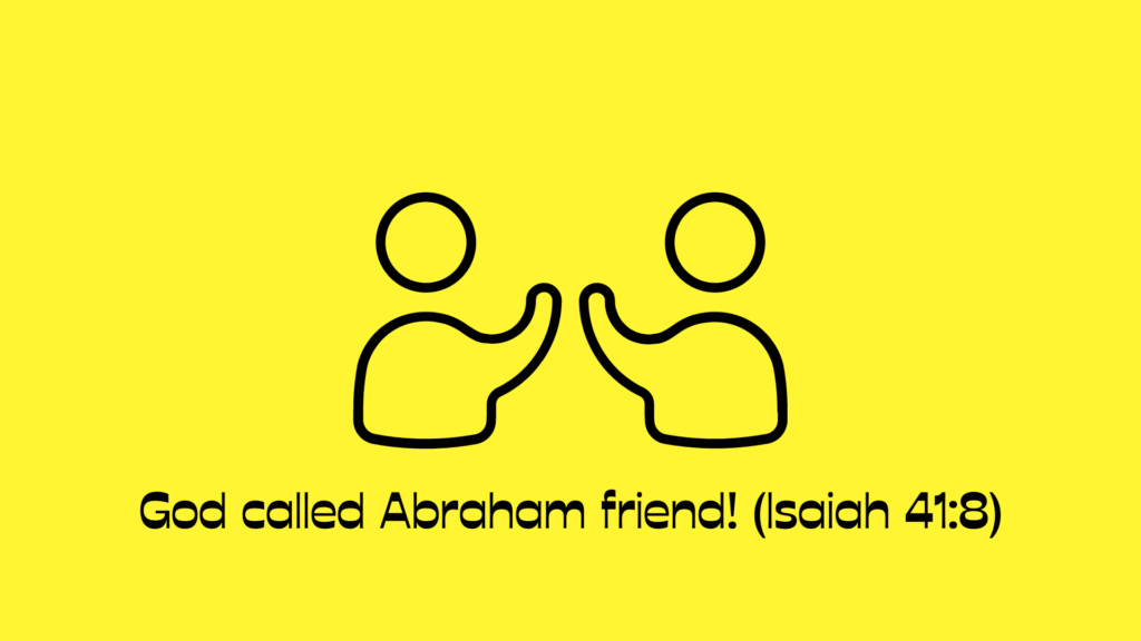 God called Abraham friend!