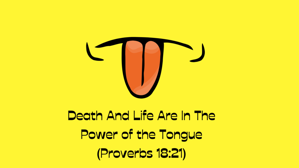 Death and Life are in the power of the tongue