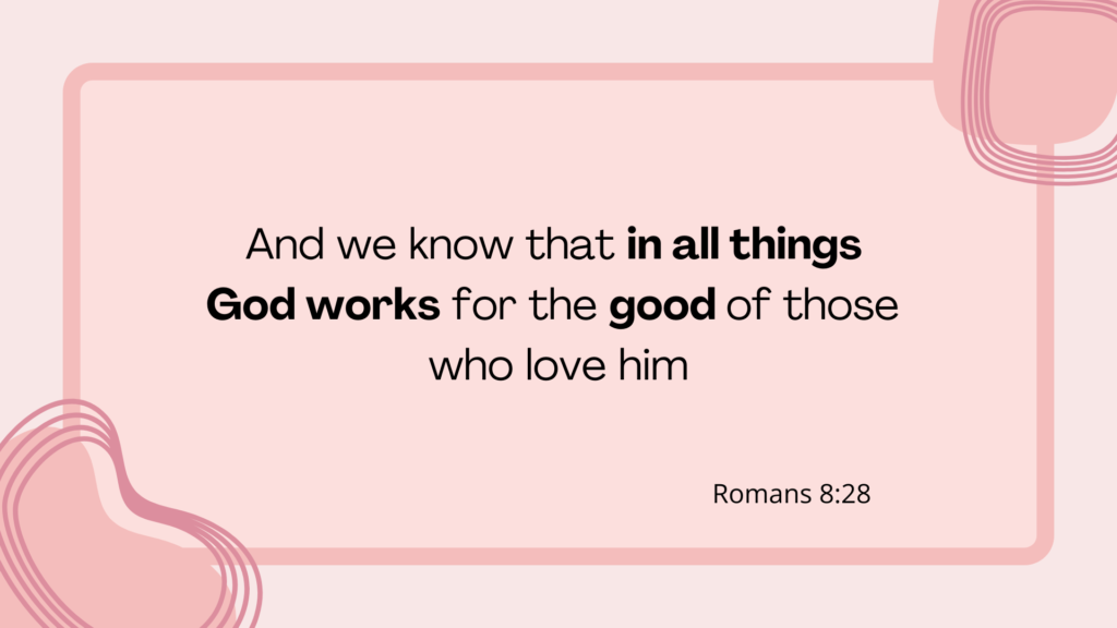 God works for our good- Romans 8:28