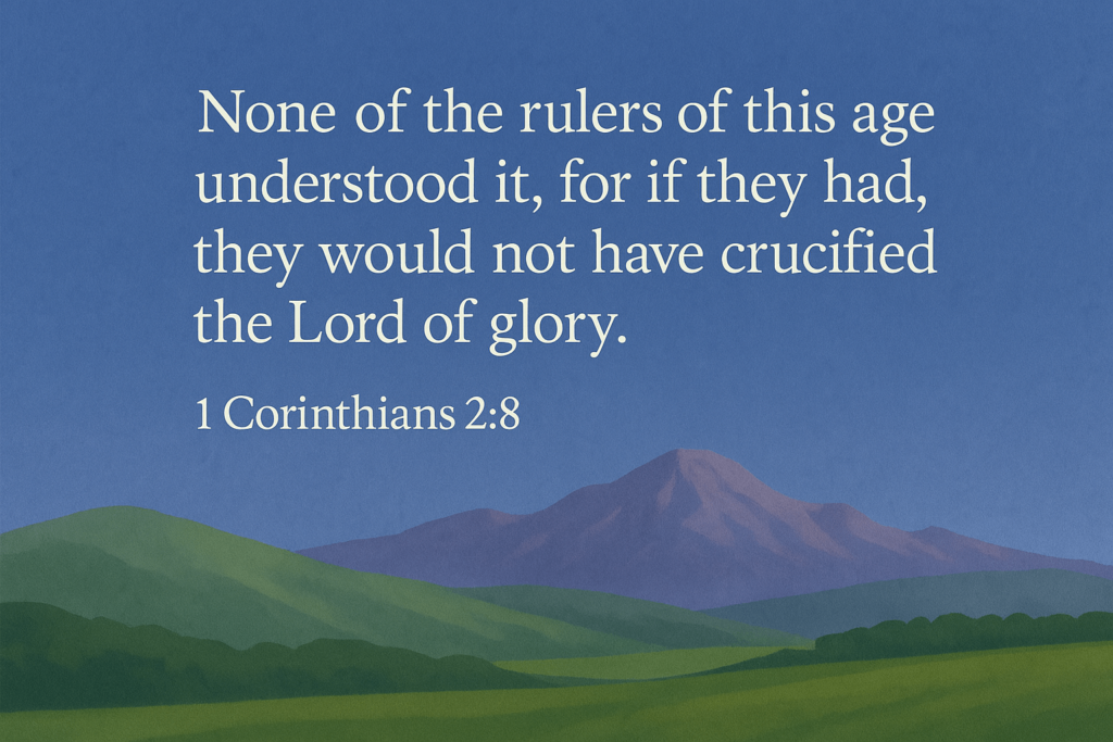 they crucified the Lord of glory- 1 Corinthians 2:8